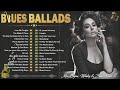 [ 𝐁𝐋𝐔𝐄𝐒 𝐁𝐀𝐋𝐋𝐀𝐃𝐒 ] Best Compilation of Blues Ballads - Blues Melodies Are Rich In Emotions For You