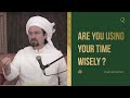 Are you using your time wisely | Shaykh Hamza Yusuf