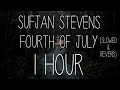Sufjan Stevens - Fourth Of July // slowed + reverb  | 1 HOUR | LISTEN WITH HEADPHONES