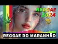 REGGAE DO MARANHÃO 2024 🍁 Seleção Top Melhor Reggae Internacional 🍁 MÚSICA REGGAE INTERNACIONAL 2024