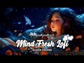 Mind Relax Lofi | Mind Fresh Lofi | Arijit Singh Lofi Songs | Bollywood Love Lofi | Slowed reverb |
