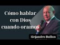 Cómo hablar con Dios cuando oramos - Alejandro Bullon Hot