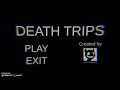 Death... Trips...