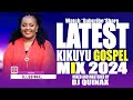 🟢BEST KIKUYU GOSPEL MIX  2024 | DJ QUINAX | kikuyu latest Gospel