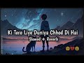 Tere Liye Duniya Chhud Di Hai (Slowed + Reverb) #lofi #247lofihiphopradio #animelofihiphop #viral
