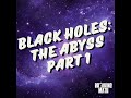 Black Holes: The Abyss Part 1