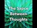 The space between thoughts
