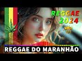 REGGAE DO MARANHÃO 2024 • 100 Melhores Músicas de Reggae • Reggae Internacional 2024 (SELEÇÃO TOP)