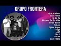 Grupo Frontera 2024 MIX Grandes Exitos - Que Vuelvas, Un X100to, No Se Va, El Amor De Su Vida