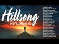 Beautiful Hillsong Instrumental Worship Music 2024 ~ Soul Lifting Christian Praise Piano Music