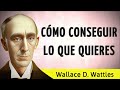 CÓMO CONSEGUIR LO QUE QUIERES - Wallace D. Wattles - AUDIOLIBRO