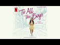 Beginning Middle End (Always and Forever Mix) – Leah Nobel (“To All The Boys: Always and Forever”)