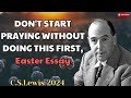 DON'T START PRAYING WITHOUT DOING THIS FIRST, Easter Essay - C. S . Lewis 2024