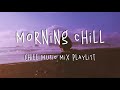 Morning Chill 🍒 Chill Music Mix Playlist