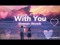 AP Dhillon - With You (Slowed + Reverb) | AP Dhillon | Use earphones for best experience.