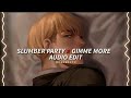 Slumber Party x Gimme More - Britney Spears, Ashnikko & Princess Nokia [Edit Audio]