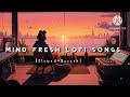 Non-stop ||Mind Fresh Lofi songs || Slowed And Reverb Song 💞|| heart touching Lo-fi songs