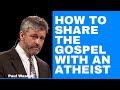 PAUL WASHER ON HOW TO SHARE THE GOSPEL TO AN ATHEIST