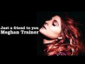 [1 Hour] Just a friend to you by Meghan Trainor