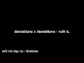 dandelions x dandelions - ruth b. (slowed)