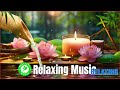 Relaxing music Reduces stress, anxiety, depression 🌺 Heals mind, body and soul - Deep sleep