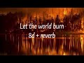 Let the world burn 8d