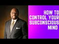 HOW TO CONTROL YOUR SUBCONSCIOUS MIND - BY DR. MYLES MUNROE