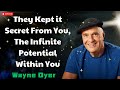 They Kept it Secret From You, The Infinite Potential Within You - Wayne Dyer