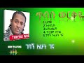 Best of Tibebu Workiye የጥበብ ወርቅዬ ምርጥ ዘፈኖች
