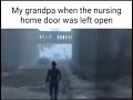 My grandpa when the nursing home door was left open
