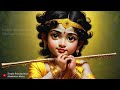 Krishna Flute music for deep meditation and relaxation : कृष्णा की बांसुरी की मनमोहक धुनें |