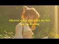 ethereal songs that make me feel like i'm floating | ethereal vibes ✨