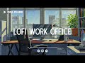 Work Offfice 📂 Lofi Deep Focus Study Work Concentration [chill lo-fi hip hop beats]