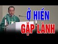 Ở HIỀN GẶP LÀNH | Bài giảng công giáo để đời mới nhất của lm phạm tĩnh| lời chúa mỗi ngày