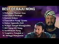 BEST OF RAJU NONG || Audio jukebox