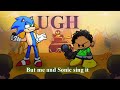Ugh but me and Sonic sing it