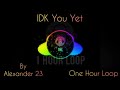 IDK YOU YET By Alexander 23 | One Hour Loop