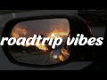 Road songs list  ~ songs you can vibe to