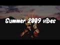 summer 2009 vibes ~ nostalgia playlist
