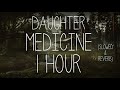 Daughter - Medicine // slowed + reverb | 1 HOUR | LISTEN WITH HEADPHONES |