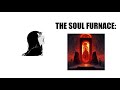 Enter the soul furnace (part 2?!)