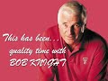 Some Quality Time With Bob Knight