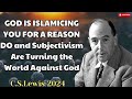 GOD IS ISLAMICING YOU FOR A REASON DO and Subjectivism Are Turning the World Against God - C.S.Lewis