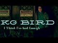 KG Bird - I Think I’ve had Enough