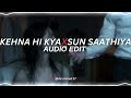 kehna hi kya x sun saathiya - @djanupyaa [edit audio]
