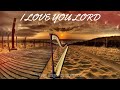 I LOVE YOU LORD / PROPHETIC HARP WARFARE INSTRUMENTAL / DAVID HARP / 432Hz BODY HEALING INSTRUMENTAL