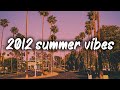 2012 summer vibes ~nostalgia playlist
