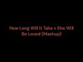 (MASHUP) How Long Will It Take x She Will Be Loved