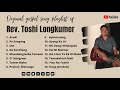 Original Gospel Song Playlist | Rev. Toshi Longkumer | Nagaland