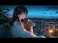 Stop Overthinking 🌠 Calm Down And Relax 🌠 Night Lofi Songs To Make You Chill And Heal Your Soul